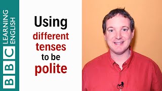 Using different tenses to be polite - English In A Minute