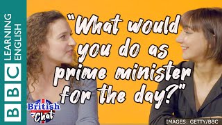 British Chat - What would you do as prime minister for a day?
