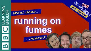 Running on fumes: The English We Speak