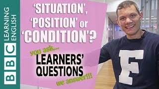 ‘Situation’, ‘position’ and ‘condition’ - Learners' Questions