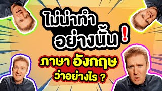 ไม่น่าทำอย่างนั้น ! ภาษาอังกฤษว่าอย่างไร ?