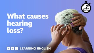 What causes hearing loss? ⏲️ 6 Minute English