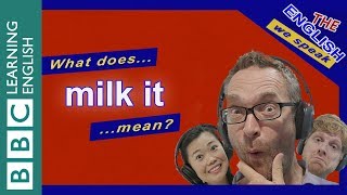 What does 'milk it' mean?