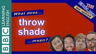 Throw shade: The English We Speak