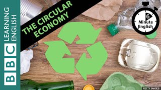 The circular economy: 6 Minute English