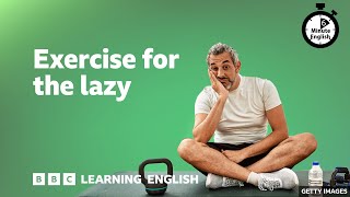 Exercise for The Lazy - 6 Minute English